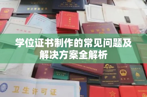察布查尔锡伯学位证书制作的常见问题及解决方案全解析