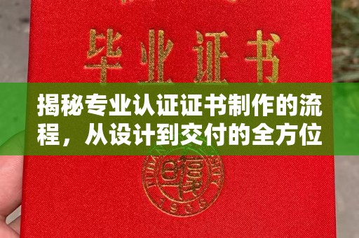 察布查尔锡伯揭秘专业认证证书制作的流程，从设计到交付的全方位指南