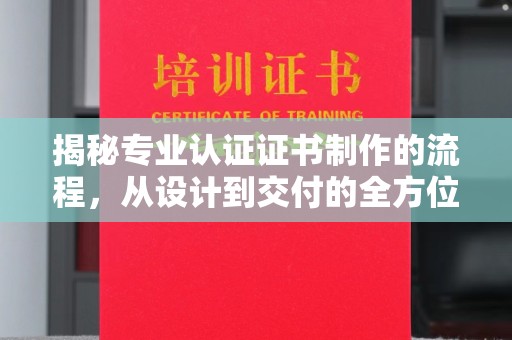 察布查尔锡伯揭秘专业认证证书制作的流程，从设计到交付的全方位指南