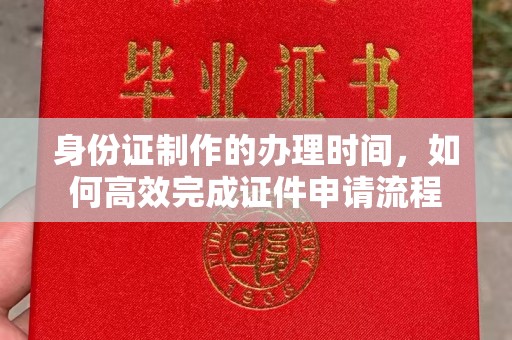 察布查尔锡伯身份证制作的办理时间，如何高效完成证件申请流程