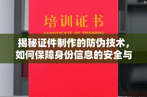 察布查尔锡伯揭秘证件制作的防伪技术，如何保障身份信息的安全与真实