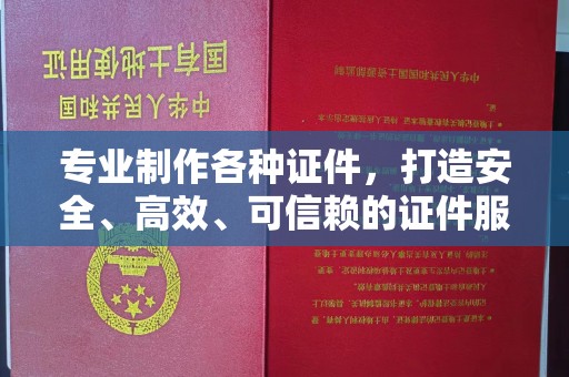 察布查尔锡伯专业制作各种证件，打造安全、高效、可信赖的证件服务