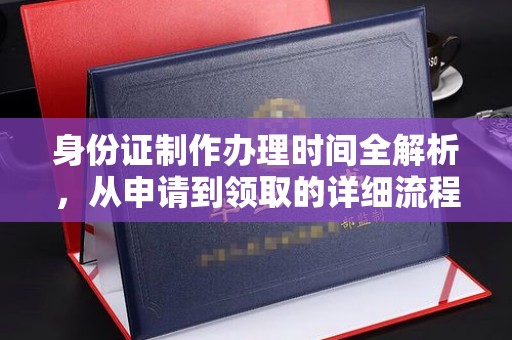 察布查尔锡伯身份证制作办理时间全解析，从申请到领取的详细流程