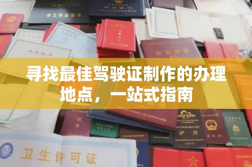 察布查尔锡伯寻找最佳驾驶证制作的办理地点，一站式指南